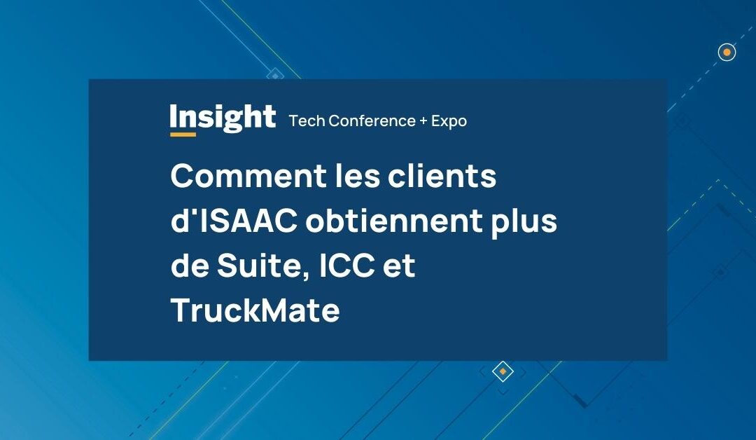 Comment les clients d’ISAAC en obtiennent plus de Suite, ICC et TruckMate